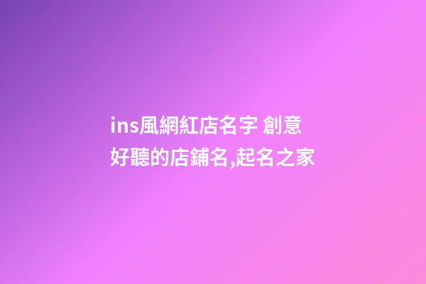 ins風網紅店名字 創意好聽的店鋪名,起名之家
